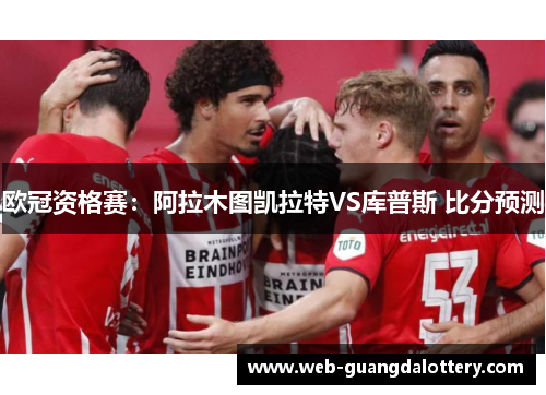 欧冠资格赛：阿拉木图凯拉特VS库普斯 比分预测